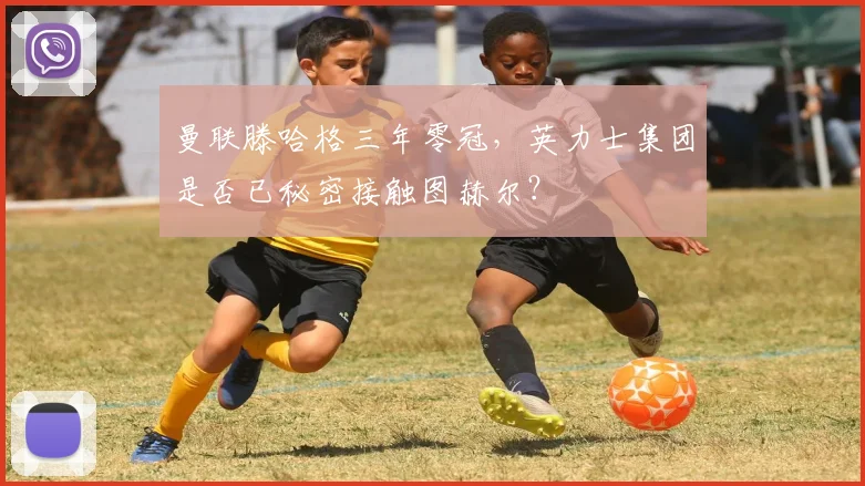 曼联滕哈格三年零冠，英力士集团是否已秘密接触图赫尔？